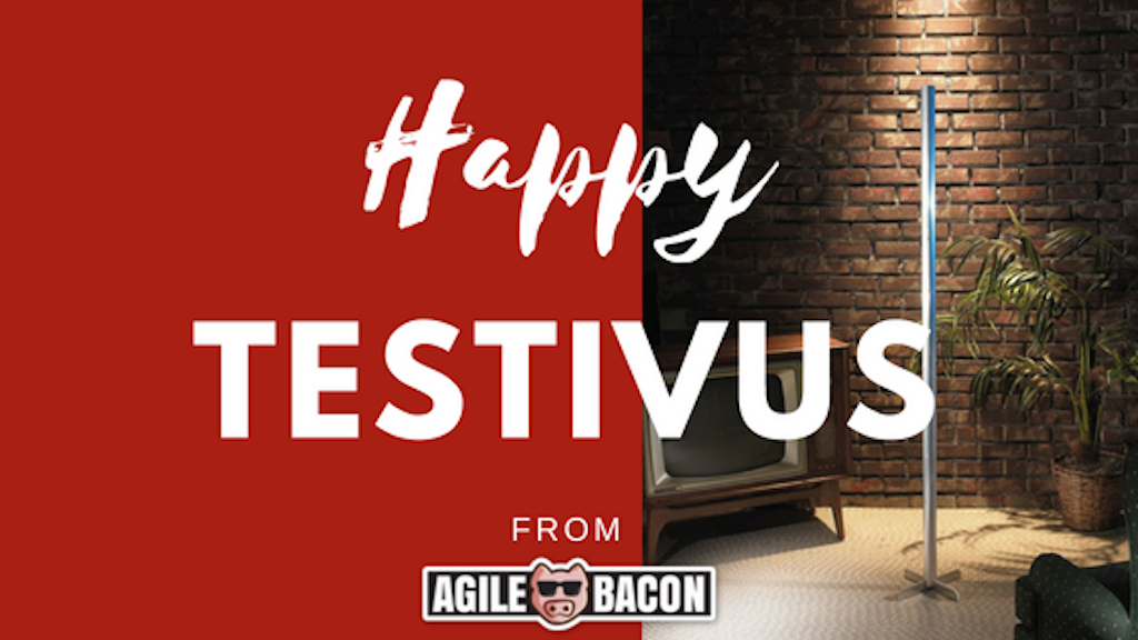 Happy Testivus from Agile Bacon
